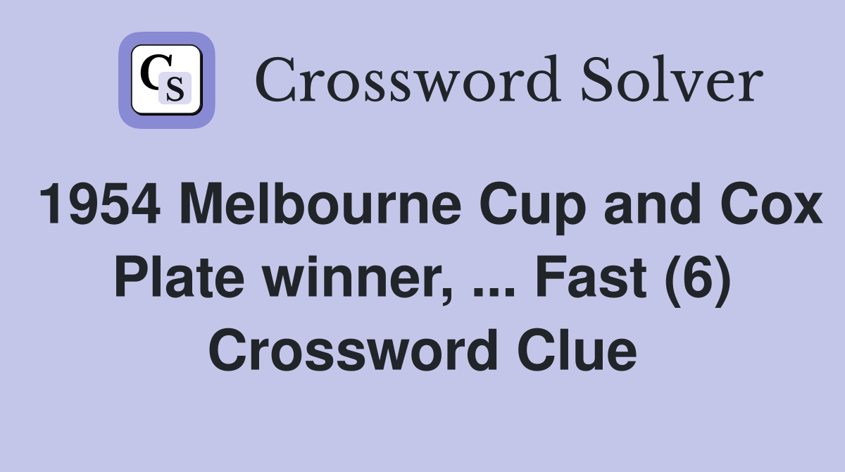 1954 Melbourne Cup and Cox Plate winner, ... Fast (6) Crossword Clue