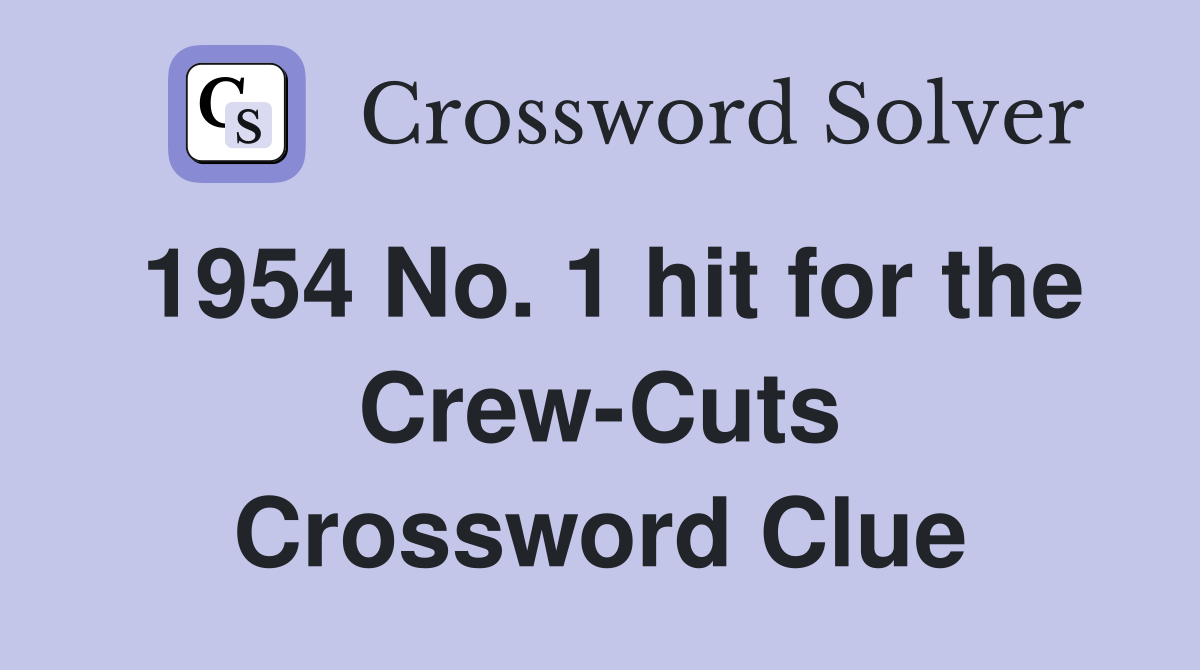 1954 No. 1 hit for the Crew-Cuts Crossword Clue