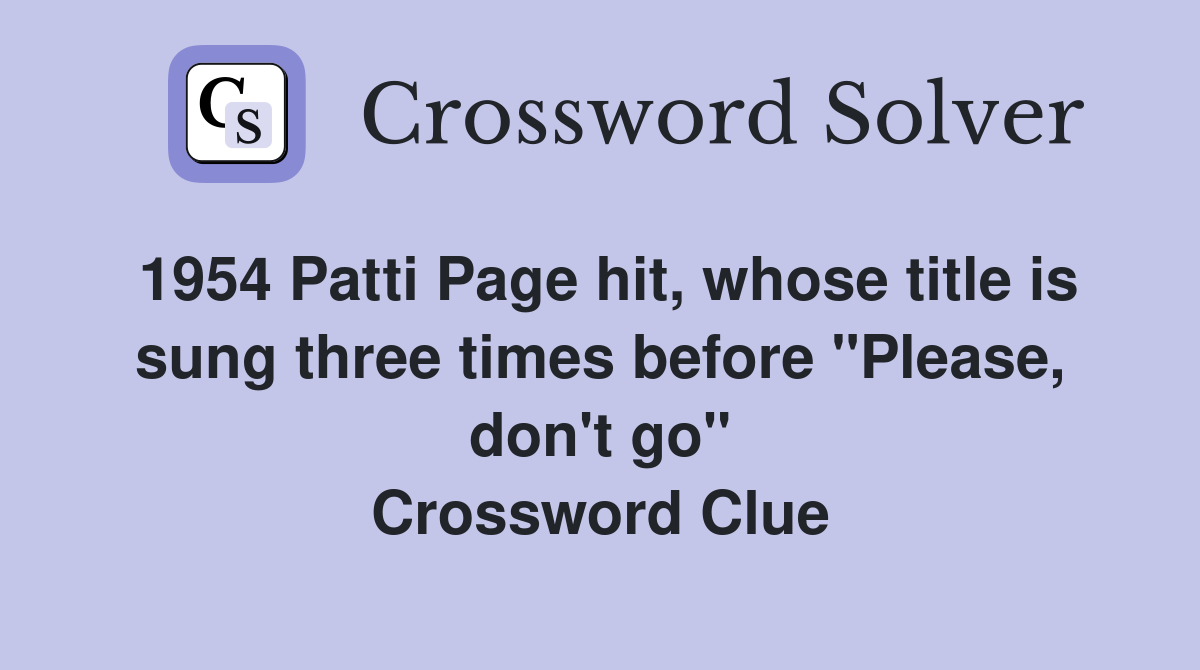 1954 Patti Page hit, whose title is sung three times before "Please, don't go" Crossword Clue