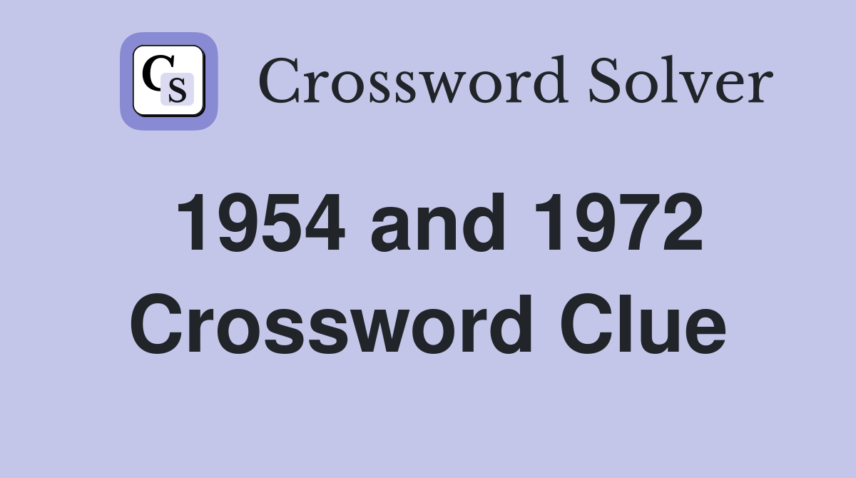 1954 and 1972 Crossword Clue