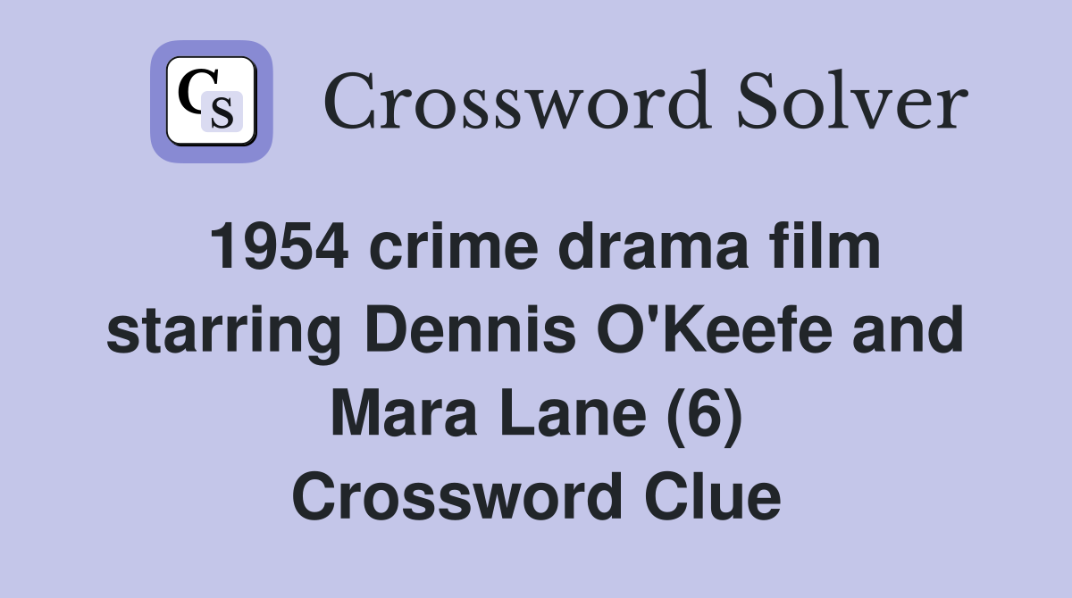 1954 crime drama film starring Dennis O'Keefe and Mara Lane (6) Crossword Clue