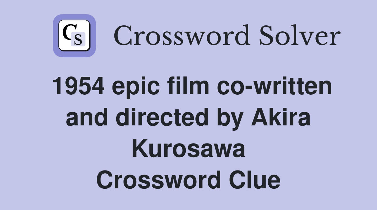 1954 epic film co-written and directed by Akira Kurosawa Crossword Clue