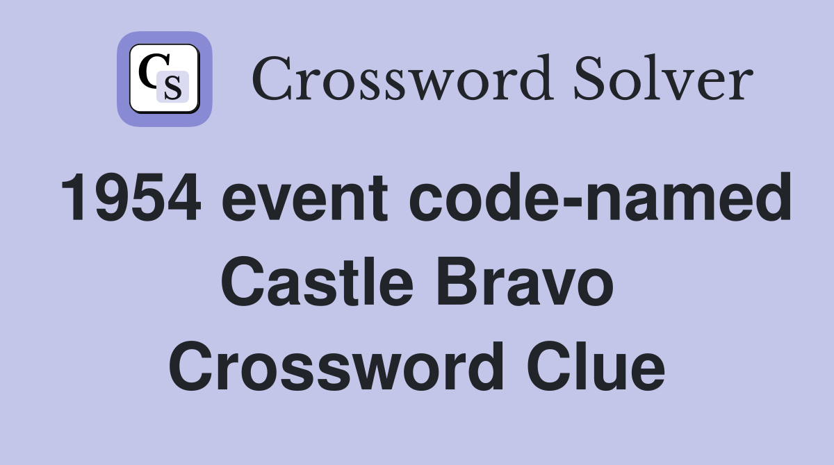 1954 event code-named Castle Bravo Crossword Clue