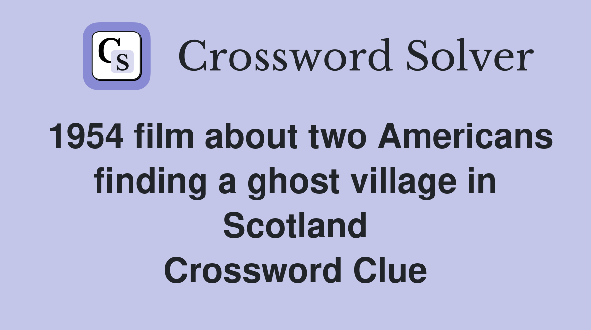 1954 film about two Americans finding a ghost village in Scotland Crossword Clue
