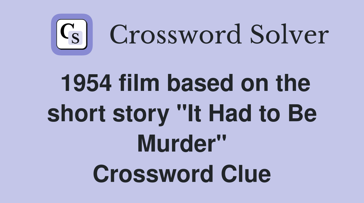 1954 film based on the short story "It Had to Be Murder" Crossword Clue
