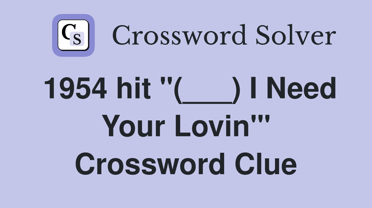 1954 hit "(___) I Need Your Lovin'" Crossword Clue