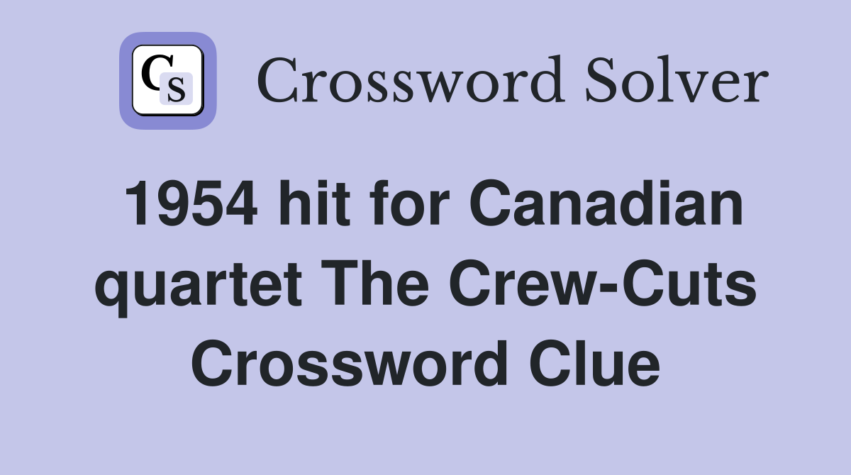 1954 hit for Canadian quartet The Crew-Cuts Crossword Clue
