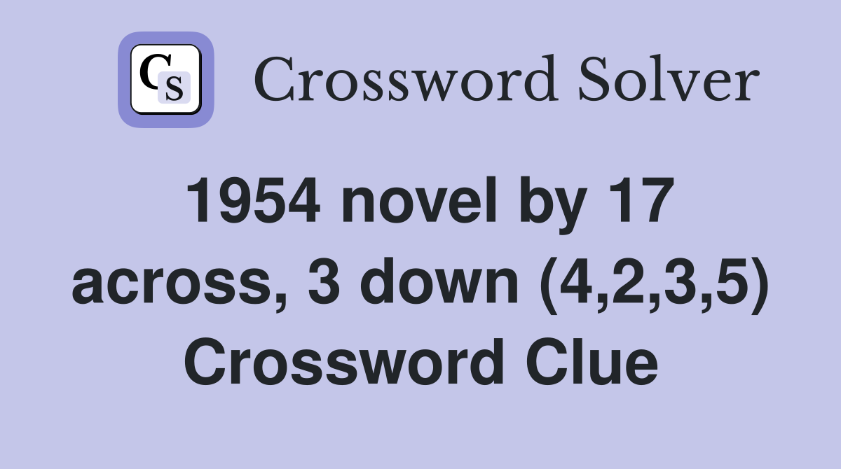 1954 novel by 17 across, 3 down (4,2,3,5) Crossword Clue