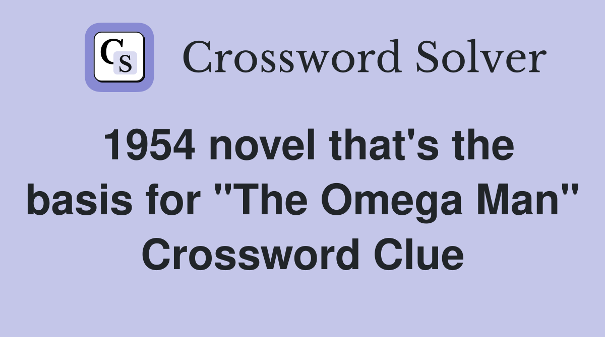 1954 novel that's the basis for "The Omega Man" Crossword Clue