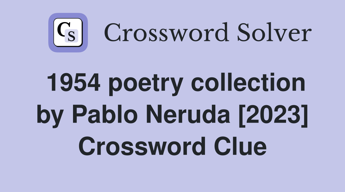 1954 poetry collection by Pablo Neruda [2023] Crossword Clue