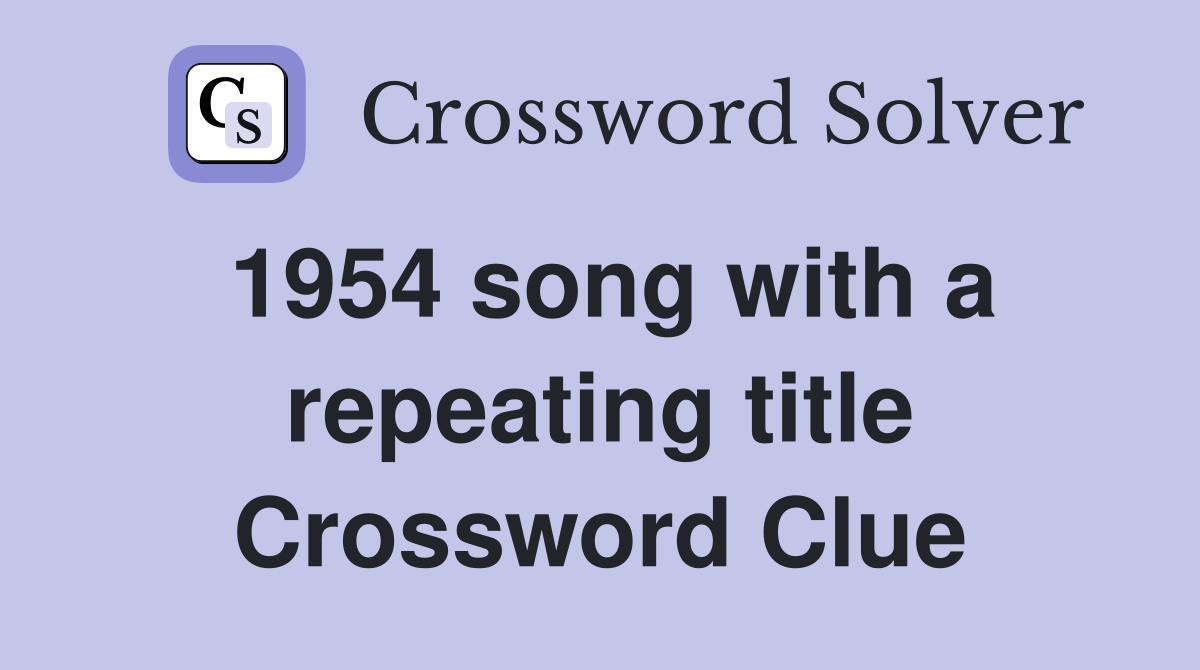 1954 song with a repeating title Crossword Clue