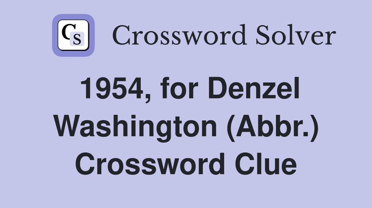 1954, for Denzel Washington (Abbr.) Crossword Clue