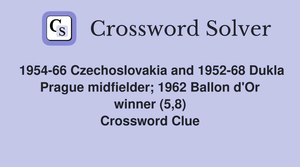 1954-66 Czechoslovakia and 1952-68 Dukla Prague midfielder; 1962 Ballon d'Or winner (5,8) Crossword Clue