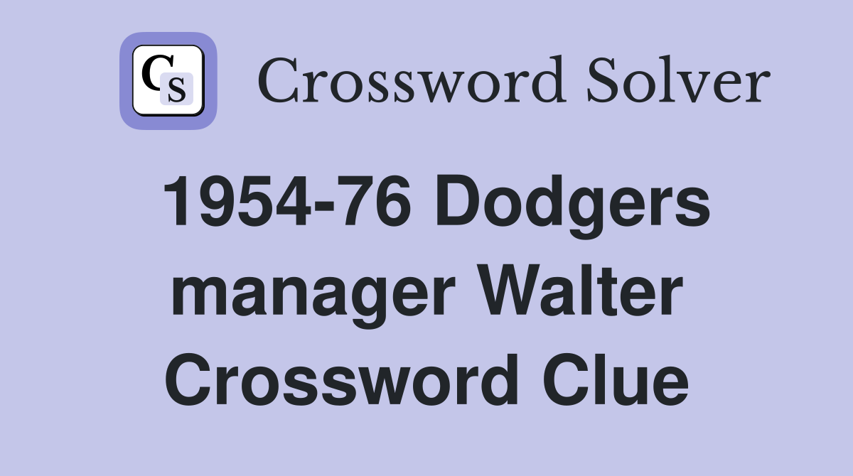 1954-76 Dodgers manager Walter Crossword Clue