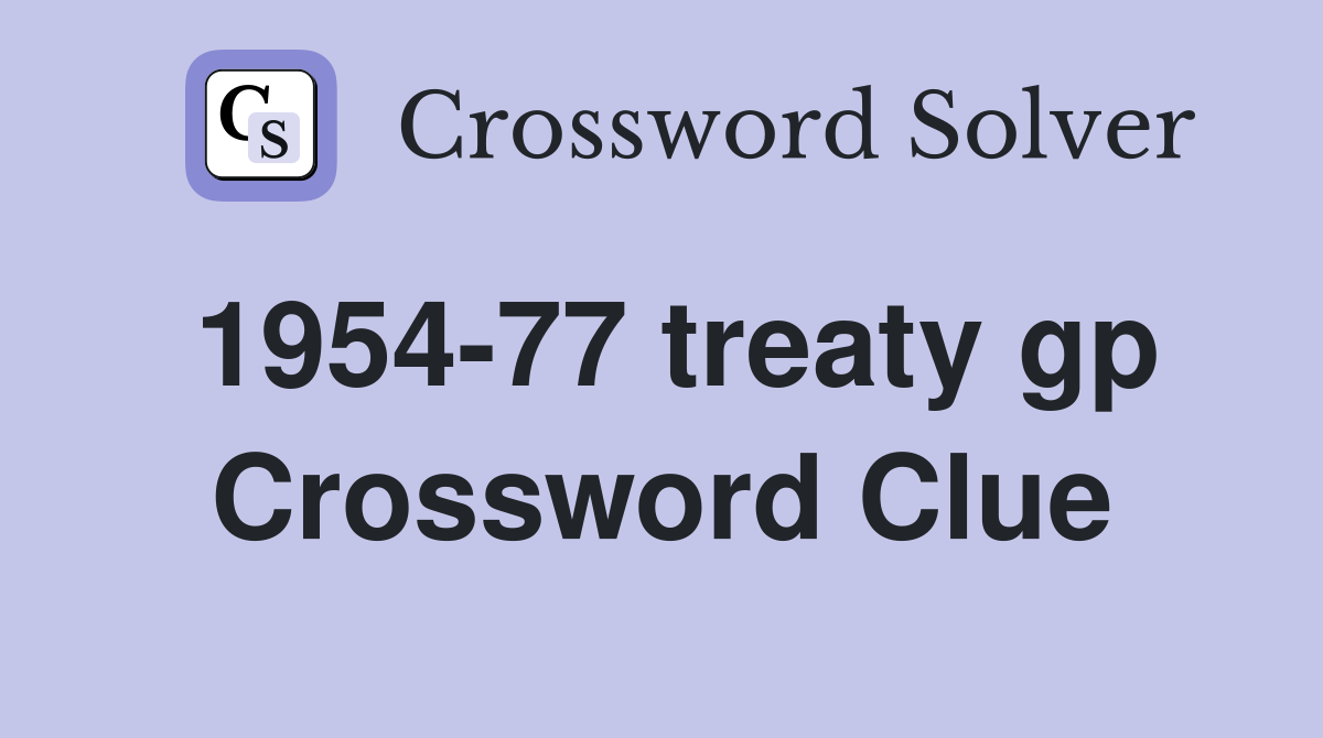 1954-77 treaty gp Crossword Clue