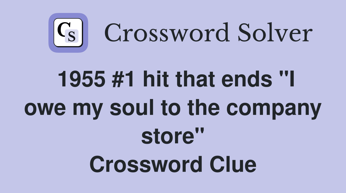 1955 #1 hit that ends "I owe my soul to the company store" Crossword Clue