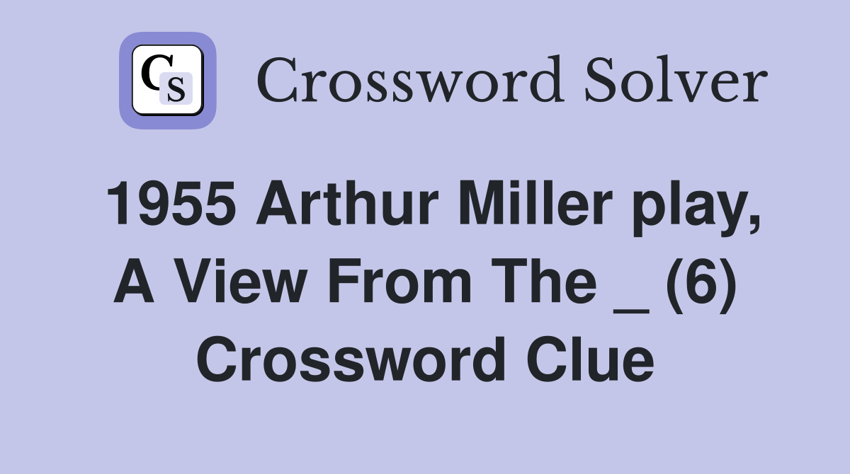 1955 Arthur Miller play, A View From The _ (6) Crossword Clue