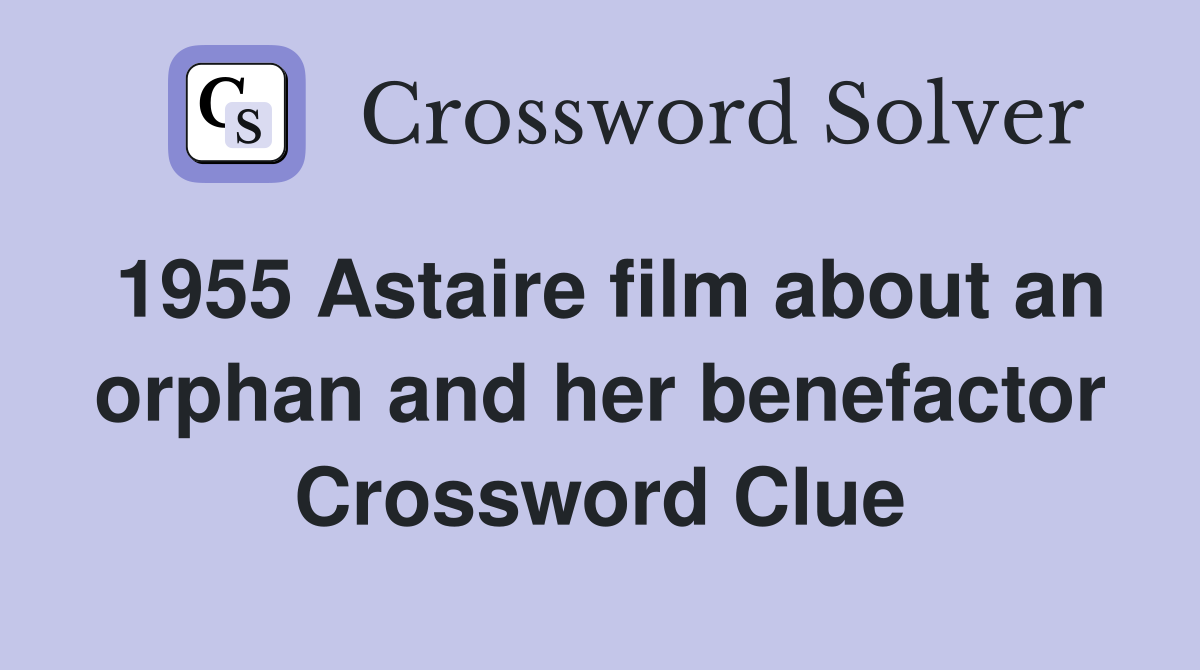 1955 Astaire film about an orphan and her benefactor Crossword Clue