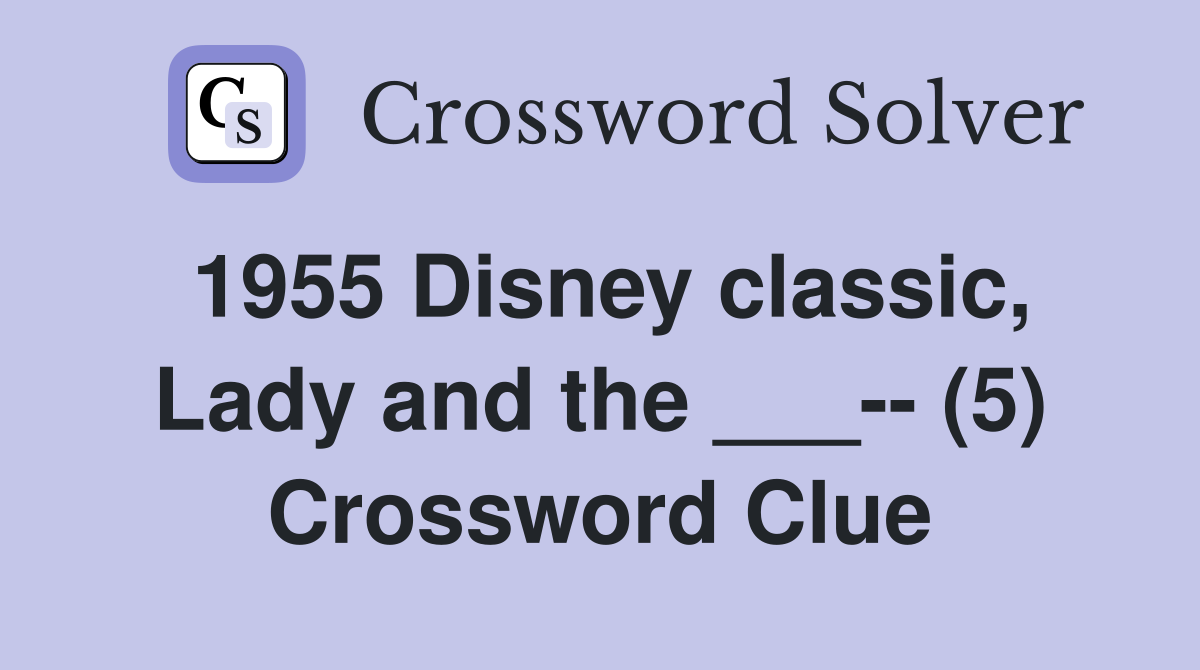 1955 Disney classic, Lady and the ___-- (5) Crossword Clue