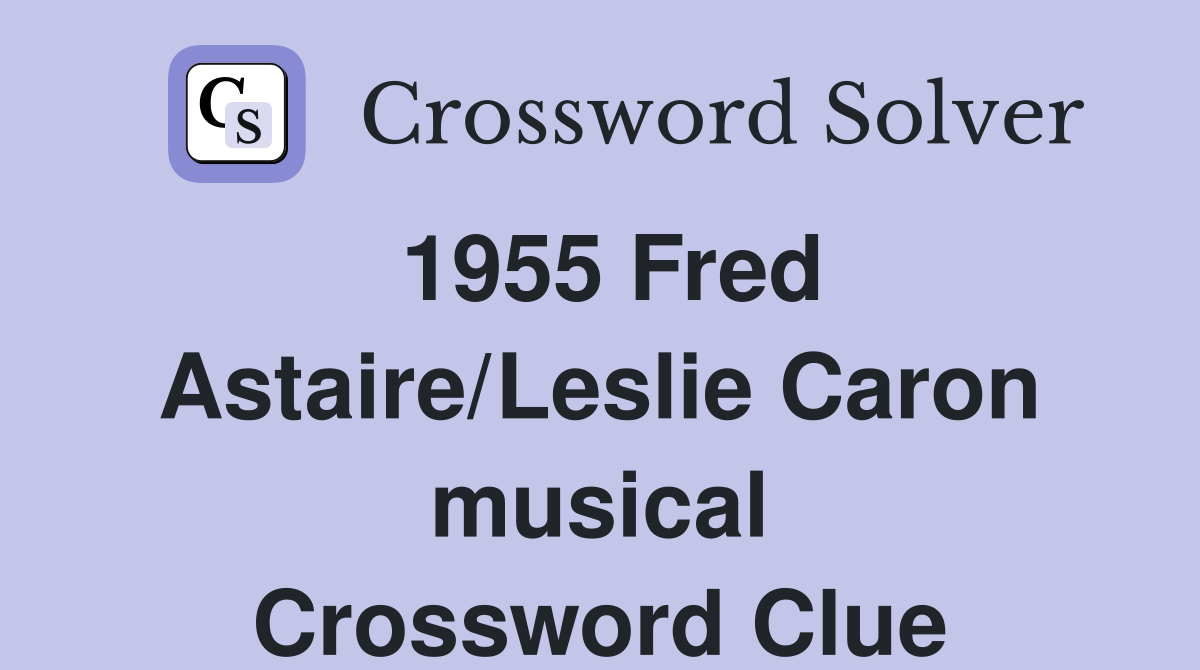 1955 Fred Astaire/Leslie Caron musical Crossword Clue