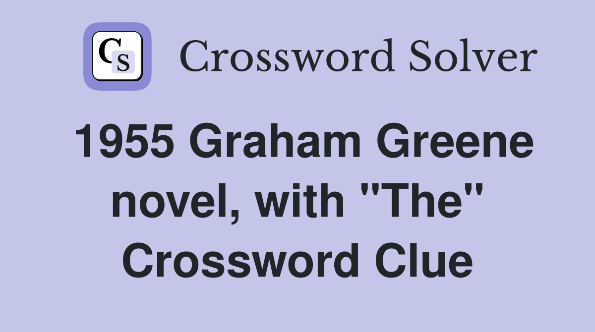 1955 Graham Greene novel, with "The" Crossword Clue