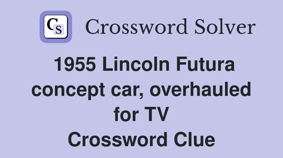 1955 Lincoln Futura concept car, overhauled for TV Crossword Clue