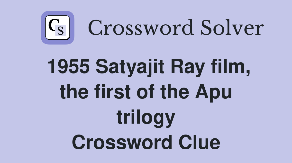 1955 Satyajit Ray film, the first of the Apu trilogy Crossword Clue