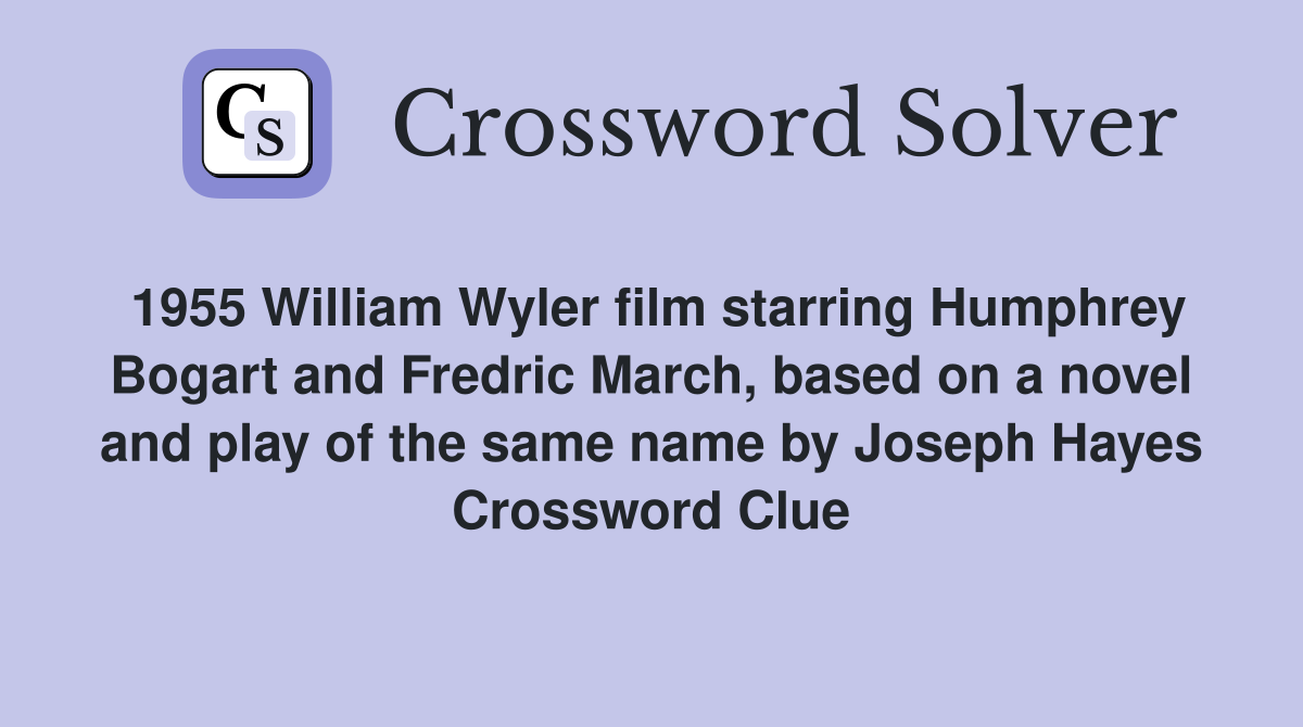 1955 William Wyler film starring Humphrey Bogart and Fredric March, based on a novel and play of the same name by Joseph Hayes Crossword Clue