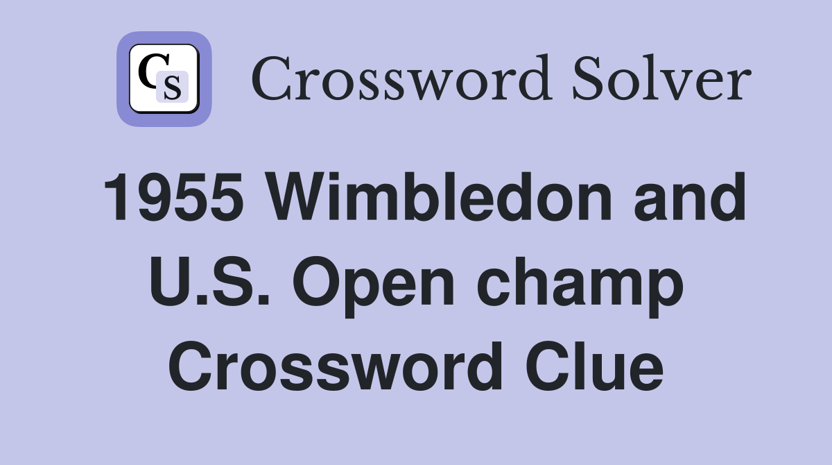 1955 Wimbledon and U.S. Open champ Crossword Clue