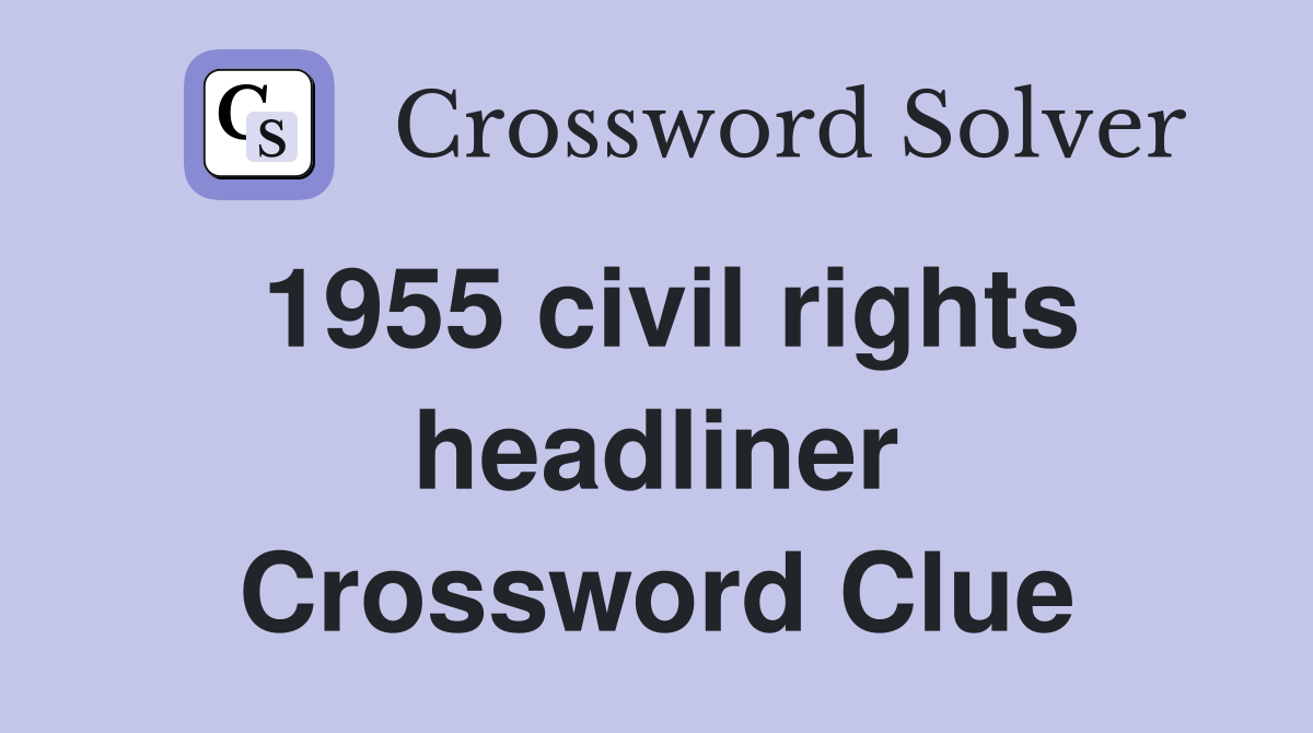 1955 civil rights headliner Crossword Clue