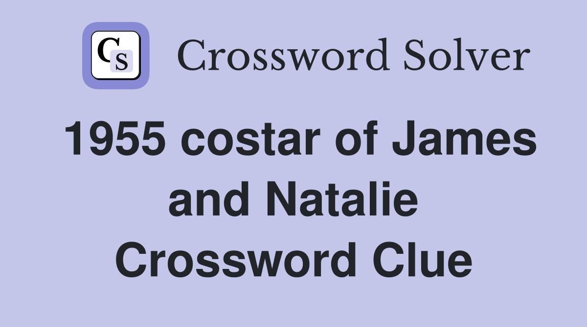 1955 costar of James and Natalie Crossword Clue