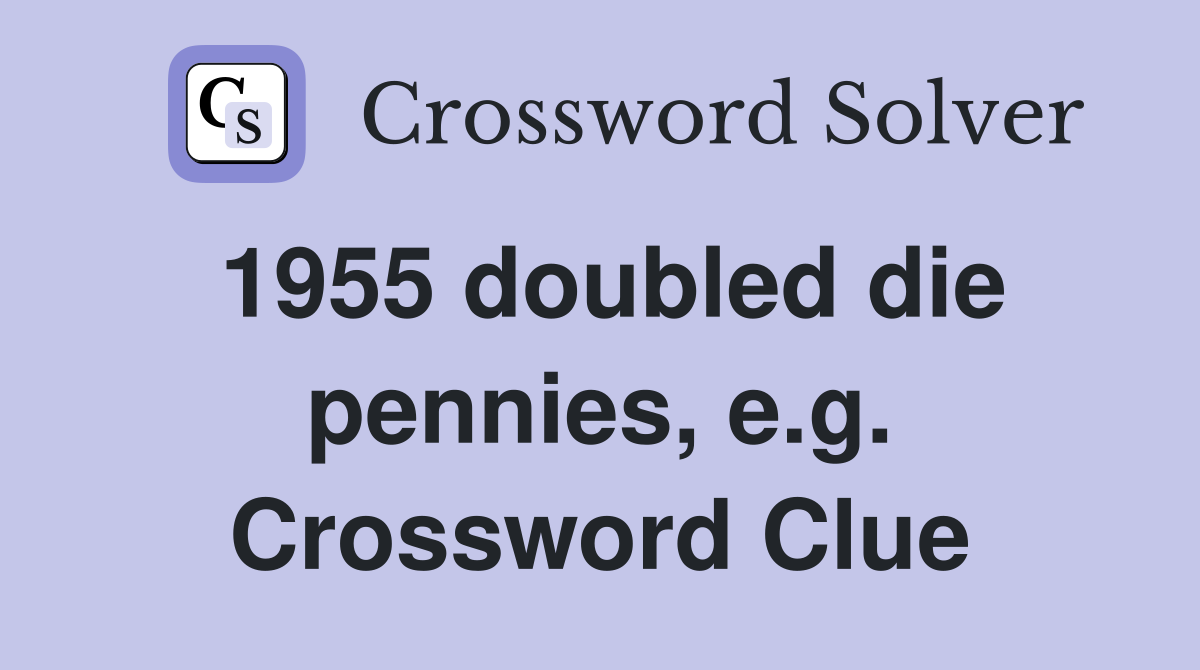 1955 doubled die pennies, e.g. Crossword Clue