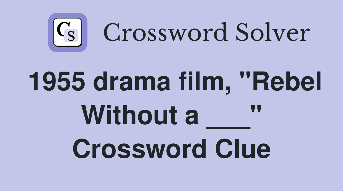 1955 drama film, "Rebel Without a ___" Crossword Clue