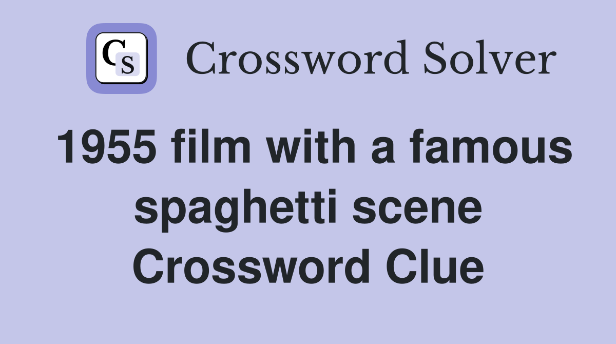 1955 film with a famous spaghetti scene Crossword Clue