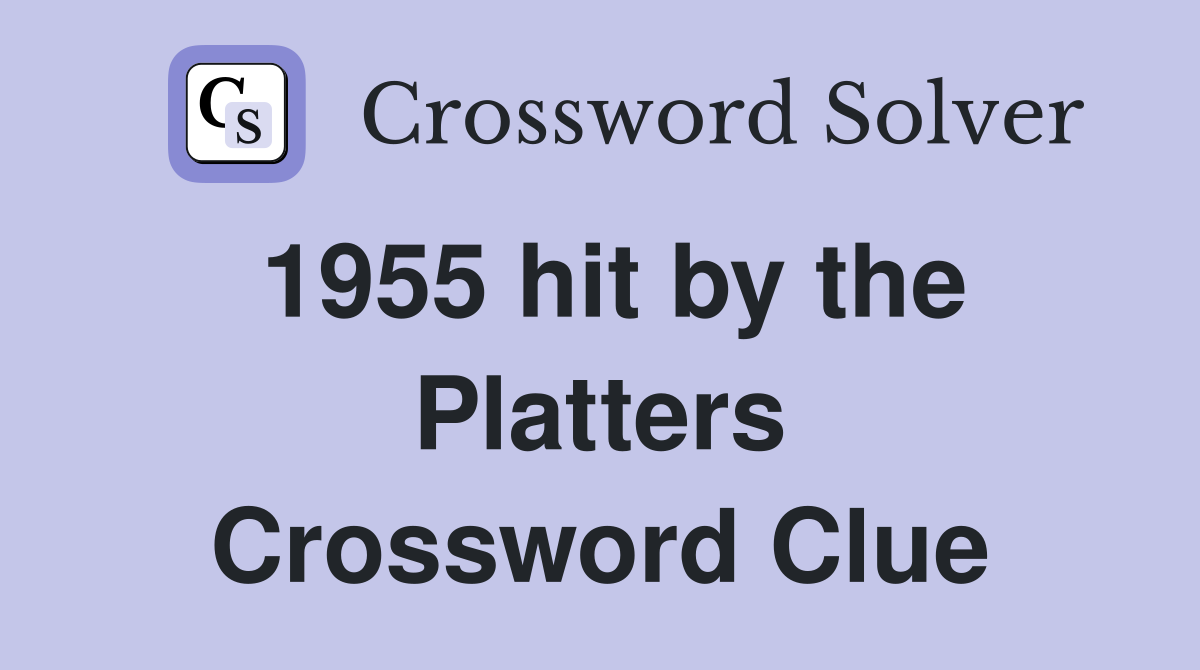 1955 hit by the Platters Crossword Clue