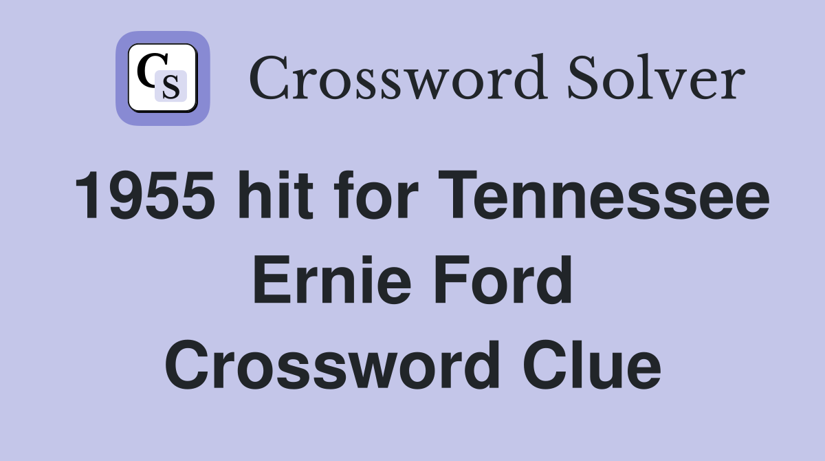 1955 hit for Tennessee Ernie Ford Crossword Clue