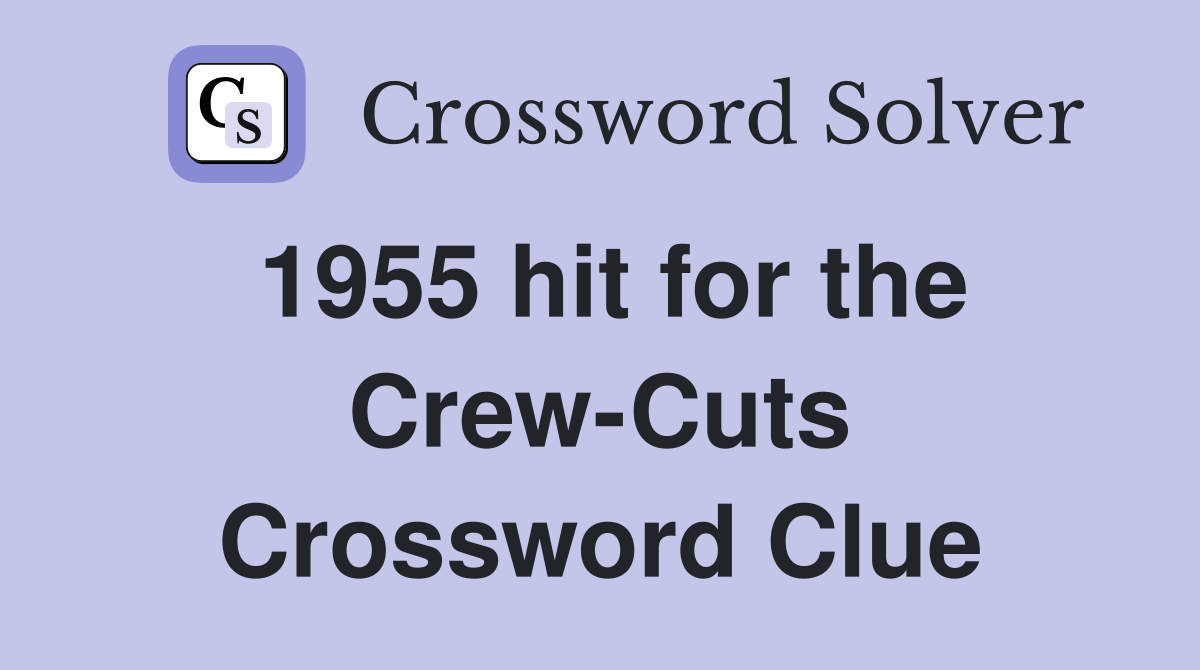 1955 hit for the Crew-Cuts Crossword Clue