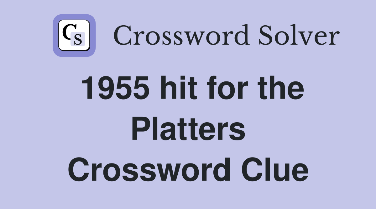 1955 hit for the Platters Crossword Clue