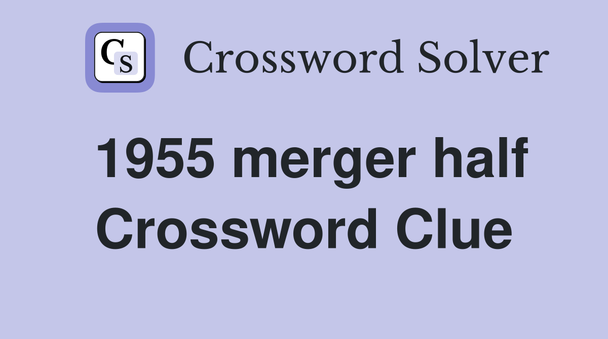 1955 merger half Crossword Clue