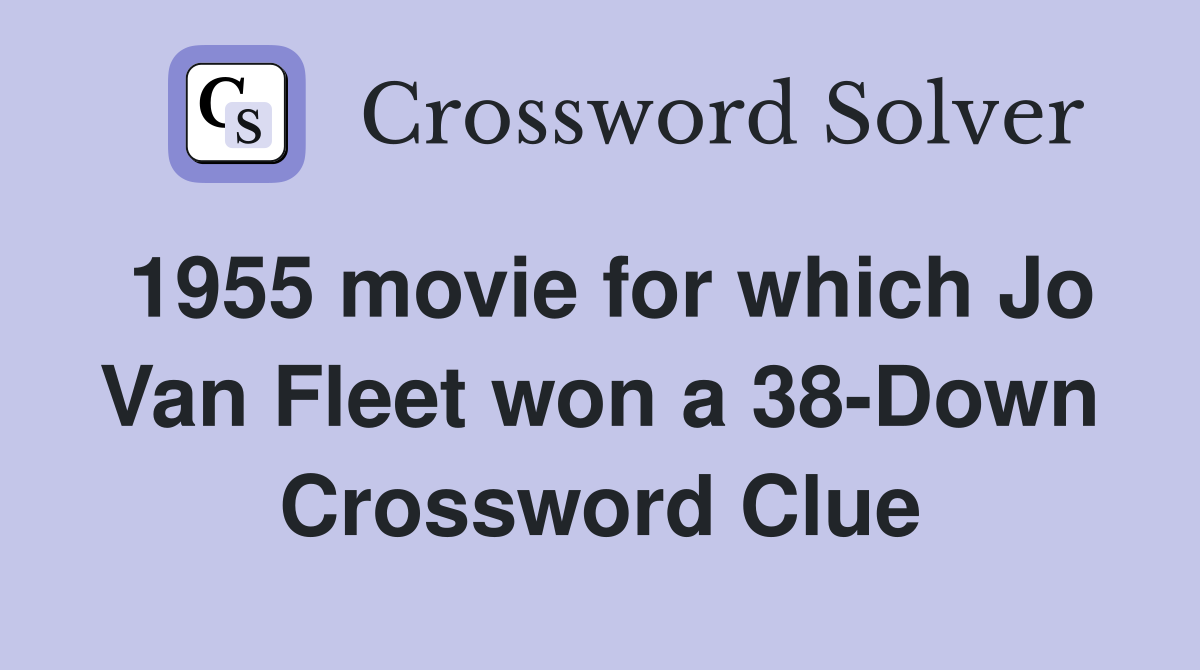 1955 movie for which Jo Van Fleet won a 38-Down Crossword Clue
