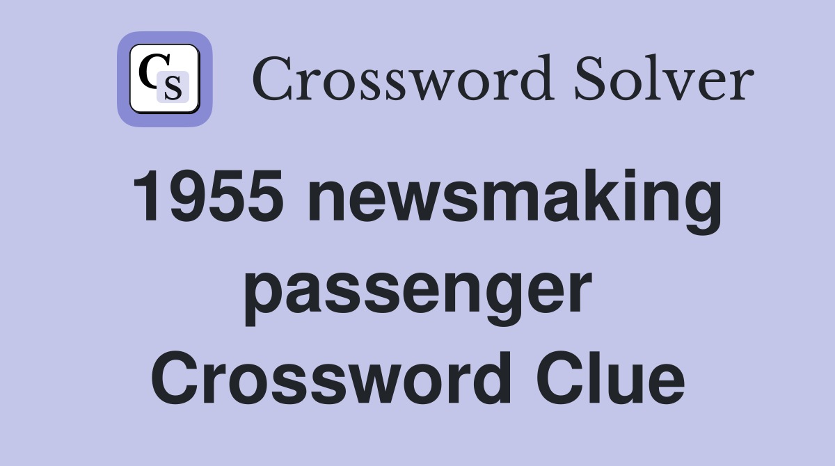 1955 newsmaking passenger Crossword Clue