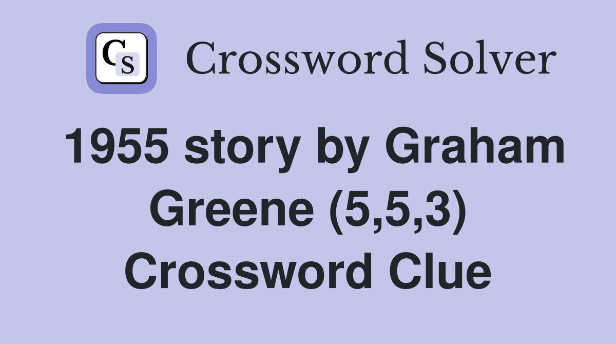 1955 story by Graham Greene (5,5,3) Crossword Clue