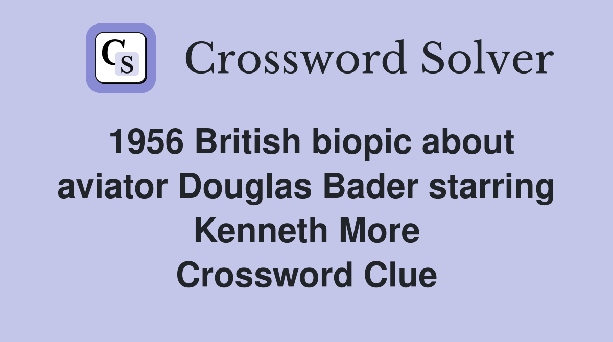 1956 British biopic about aviator Douglas Bader starring Kenneth More Crossword Clue