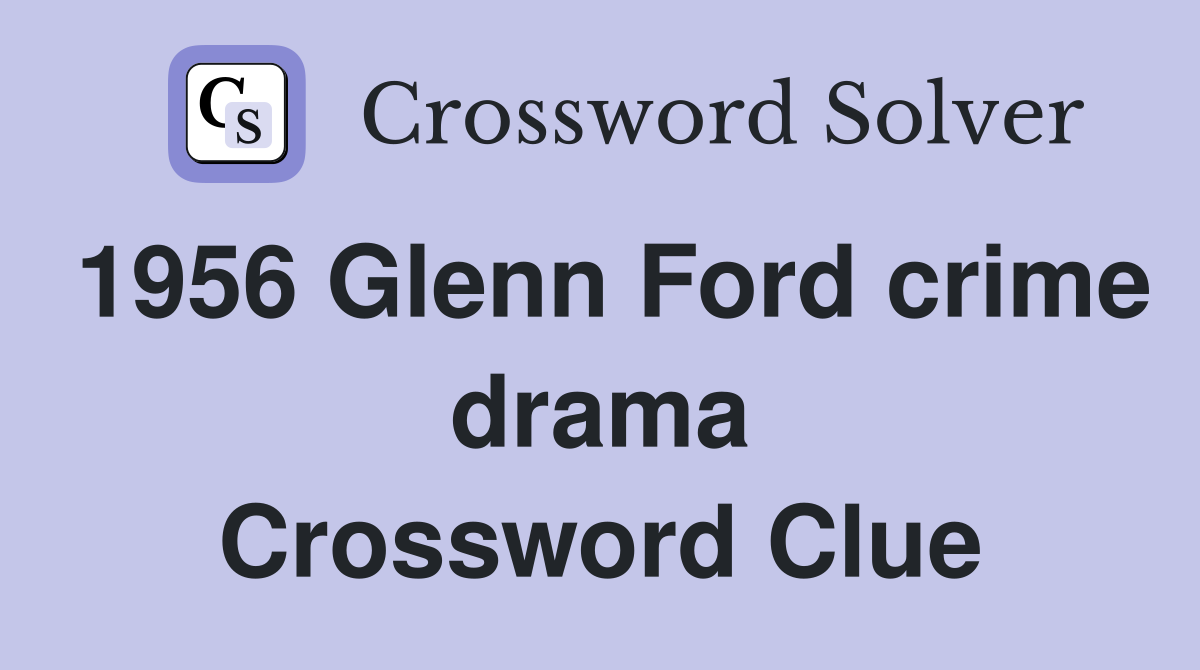 1956 Glenn Ford crime drama Crossword Clue