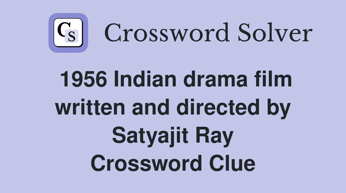 1956 Indian drama film written and directed by Satyajit Ray Crossword Clue