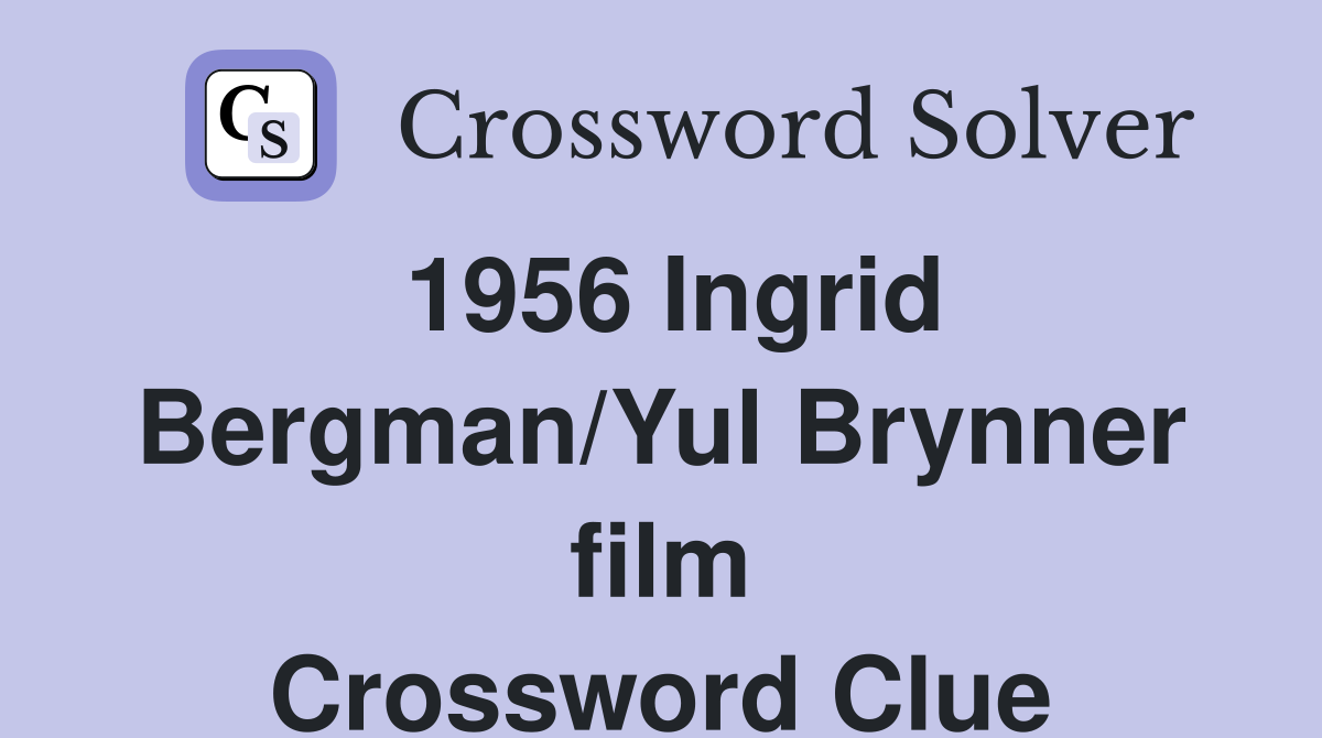 1956 Ingrid Bergman/Yul Brynner film Crossword Clue