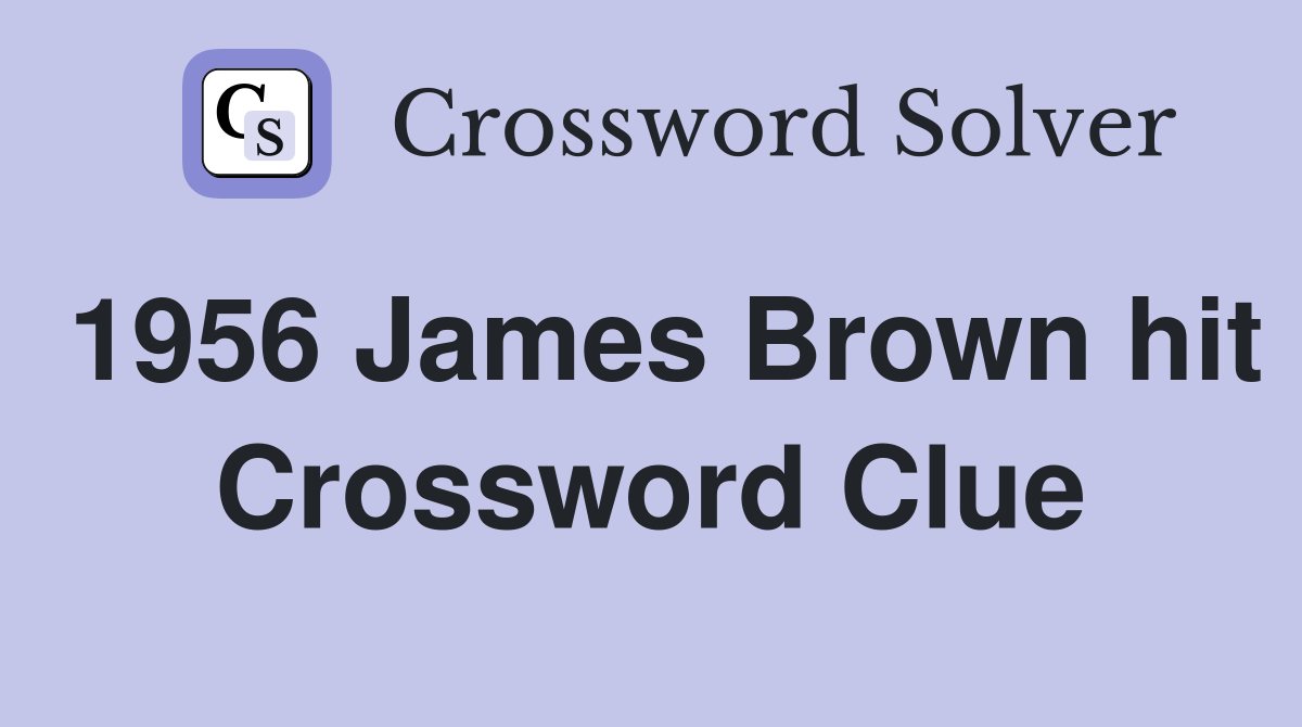 1956 James Brown hit Crossword Clue