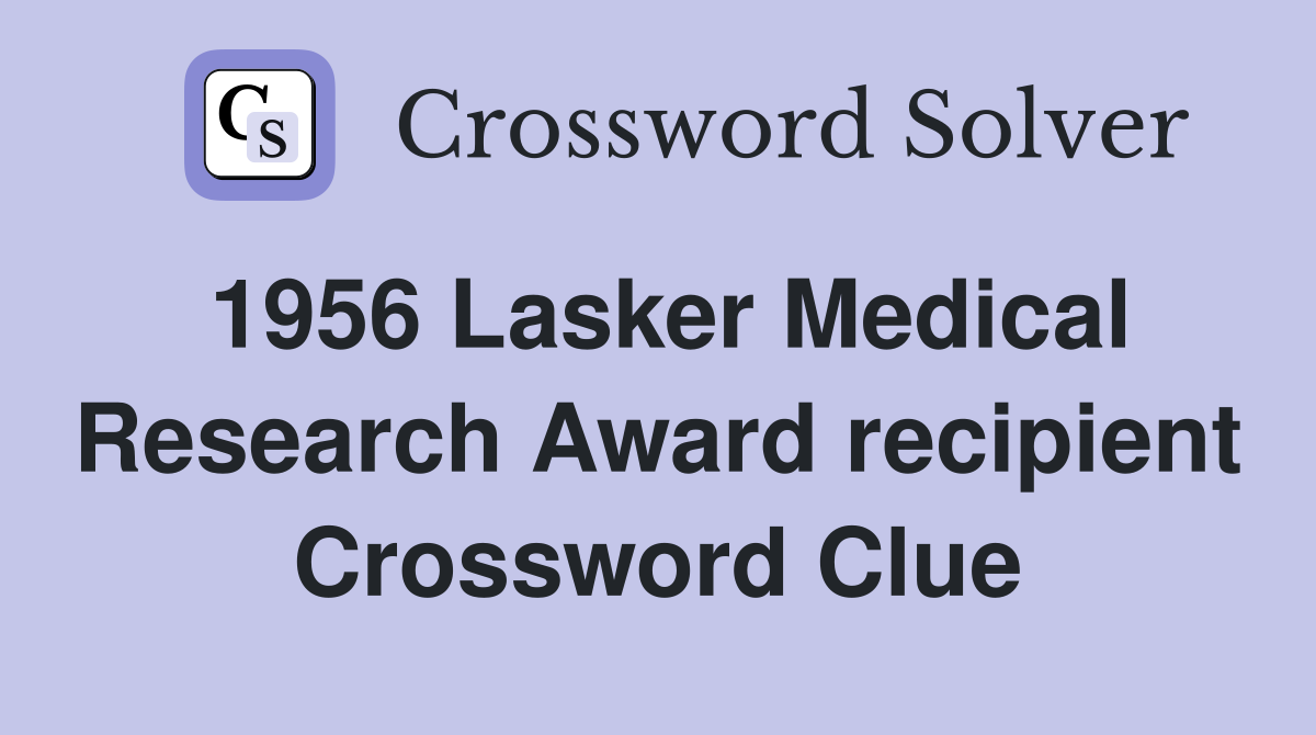 1956 Lasker Medical Research Award recipient Crossword Clue