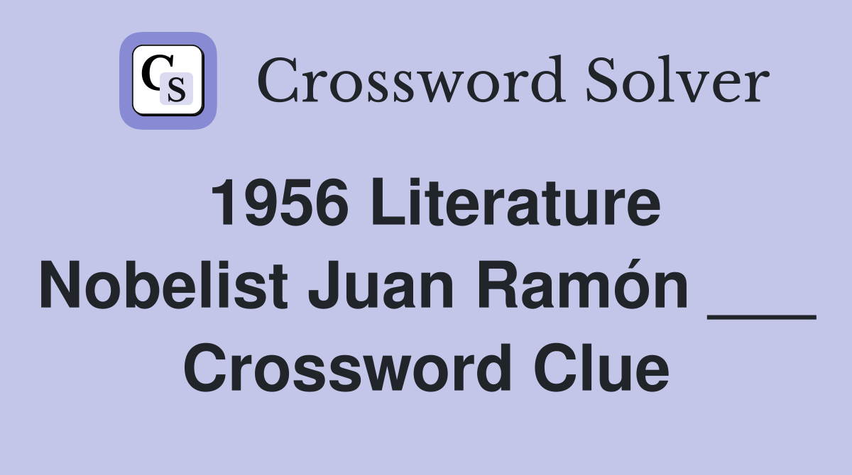 1956 Literature Nobelist Juan Ramón ___ Crossword Clue