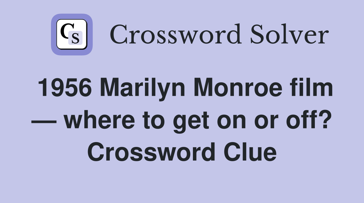 1956 Marilyn Monroe film — where to get on or off? Crossword Clue